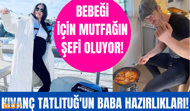 Kıvanç Tatlıtuğ bebeği için mutfağının şefi olacak!