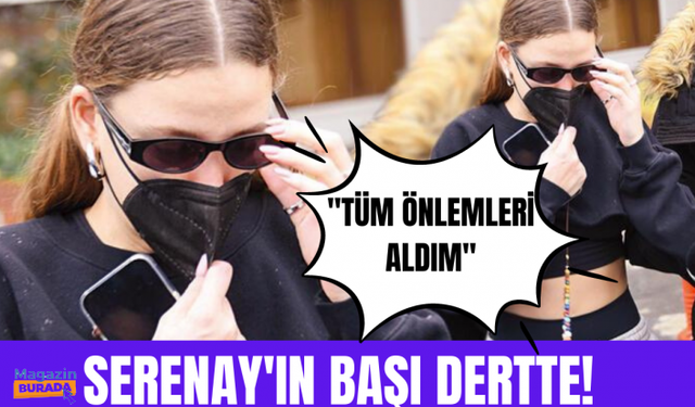 Serenay Sarıkaya: Tüm önlemleri aldım