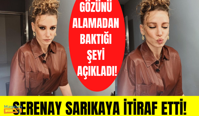 Serenay Sarıkaya gözünü alamadan baktığı şeyin ne olduğunu açıkladı!