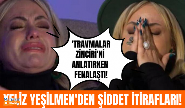 Yeliz Yeşilmen'den olay itiraflar!