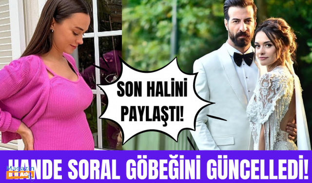 7 aylık hamile olan Hande Soral, son halini paylaştı!