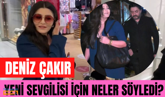 Deniz Çakır yeni sevgilisi hakkında neler söyledi? Deniz Çakır hangi karakterle ekranlara dönüyor?