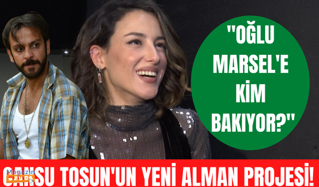 Cansu Tosun'un yeni projesi Almanya'da! Erkan Kolçak Köstendil oğlu Marsel'e bakıyor mu?