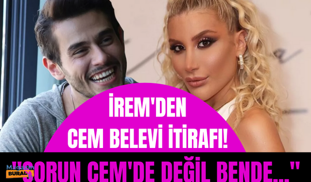 Cem Belevi'den ayrılan İrem Derici: Sorun Cem'de değil, bende