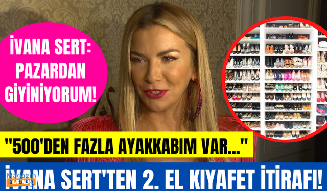 İvana Sert: Pazardan da giyiyorum 2. el kıyafette giyiyorum! İvana Sert'in evindeki ayakkabı dükkanı