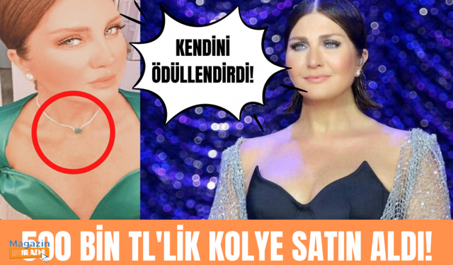 Sibel Can kendini 500 bin TL’lik kolyeyle ödüllendirdi