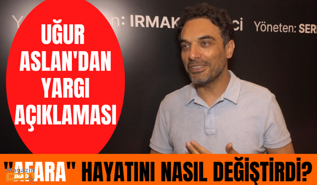 Afara Müzikali Uğur Aslan'ın hayatını nasıl değiştirdi? Uğur Aslan'dan Yargı dizisi açıklaması!