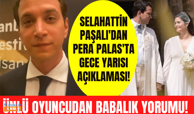 Selahattin Paşalı'dan Pera Palas'ta Gece Yarısı yorumu! Selahattin Paşalı'nın babalık heyecanı!