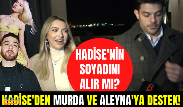 Mehmet Dinçerler Hadise'nin soyadını alır mı? Hadise'den Murda ve Aleyna Tilki'ye tam destek!