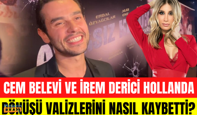 Cem Belevi ve İrem Derici Hollanda tatili sonrası valizlerini nasıl kaybetti?