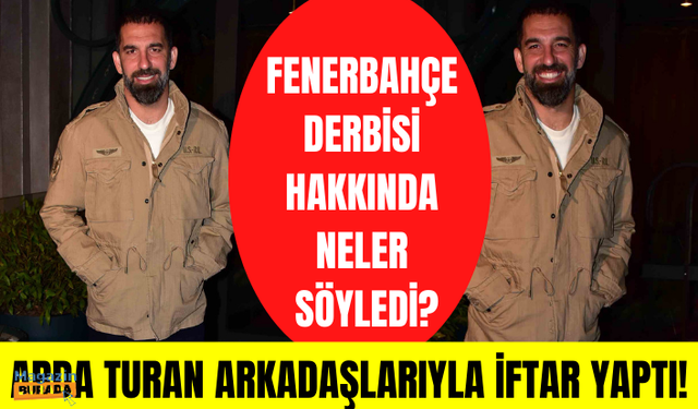 Arda Turan arkadaşlarıyla iftar yaptı!