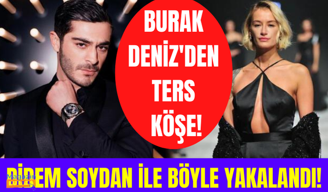 Burak Deniz'den ters köşe! Didem Soydan ile barıştı...