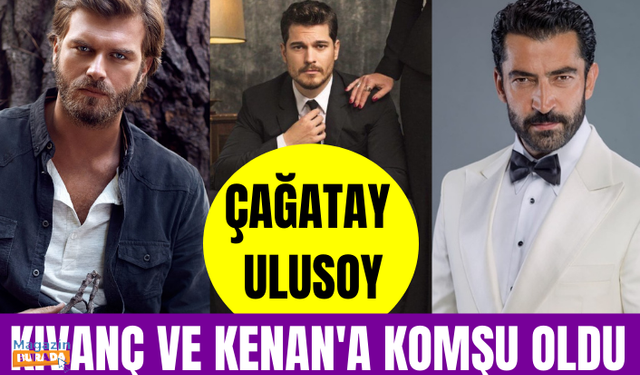 Çağatay Ulusoy, Kıvanç Tatlıtuğ ve Kenan İmirzalıoğlu'na komşu oluyor