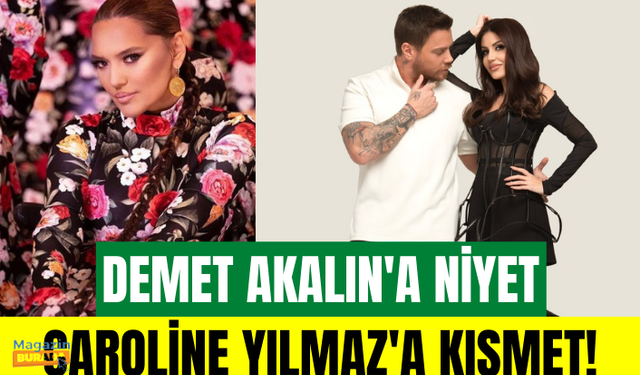 Demet Akalın'a niyet Caroline Yılmaz'a kısmet