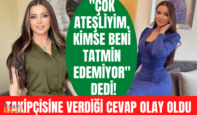 Esra Ezmeci'den "Çok ateşliyim, kimse beni tatmin edemiyor" diyen takipçisi cevap: Kendin söndür