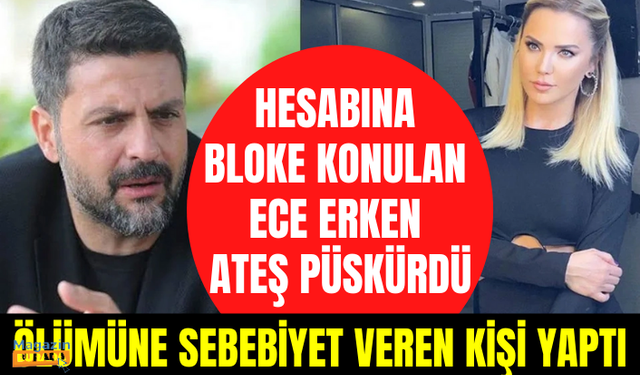 Hesabına bloke konulan Ece Erken ateş püskürdü: Şafak'ın ölümüne sebebiyet veren kişi yaptı