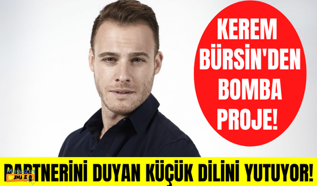 Kerem Bürsin'den bomba proje! Partnerini duyan küçük dilini yutuyor