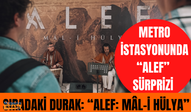 METRO İSTASYONUNDA “ALEF” SÜRPRİZİ SIRADAKİ DURAK: “ALEF: MÂL-İ HÜLYA”