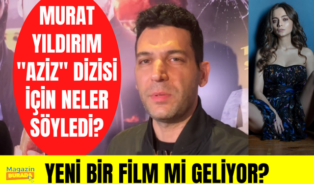 Murat Yıldırım'dan Aziz dizisine dair özel açıklamalar! Murat Yıldırım'dan yeni film mi geliyor?