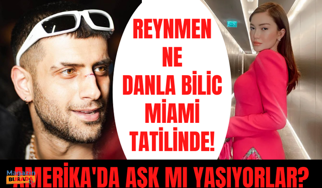 Paylaşımları kafa karıştırdı! Miami'de tatil yapan Danla Bilic ve Reynmen aşk mı yaşıyor?