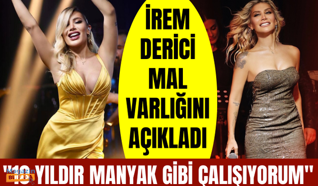 "10 yıldır manyak gibi çalışıyorum" diyen İrem Derici, mal varlığını anlattı: 2 arabam var, evimi sattım