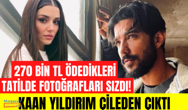 270 bin TL ödedikleri tatilde fotoğrafları sızdı! Hande Erçel'in sevgilisi Kaan Yıldırım çileden çıktı