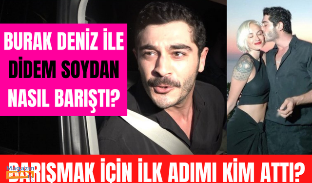 Burak Deniz ayrıldığı sevgilisi Didem Soydan ile nasıl barıştıklarını ilk kez anlattı!