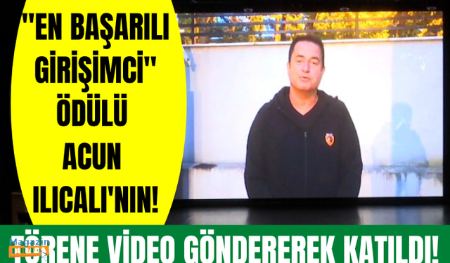 En Başarılı Girişimci ödülünü alan Acun Ilıcalı ödül törenine video göndererek katıldı!