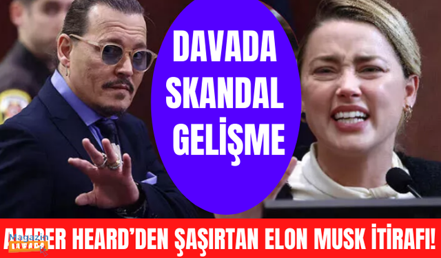 Amber Heard’den şaşırtan Elon Musk itirafı! Davada skandal gelişme