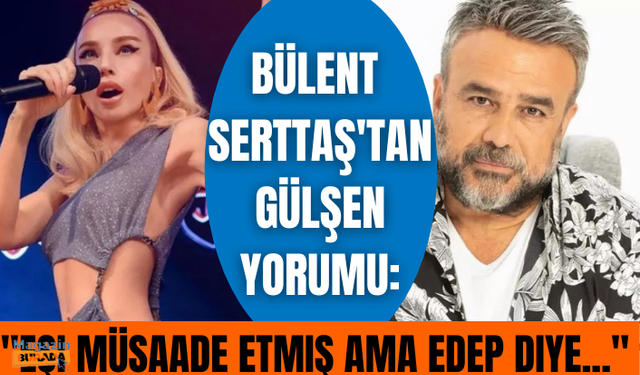 Bülent Serttaş'tan Gülşen yorumu: "Eşi müsaade etmiş ama edep diye bir şey var"