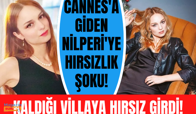 Cannes'a giden Nilperi Şahinkaya'nın kaldığı villaya hırsız girdi, kimliği ve pasaportu çalındı