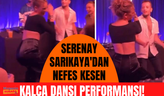 Eğlenirken kendinden geçen Serenay Sarıkaya kalça dansı yaptı