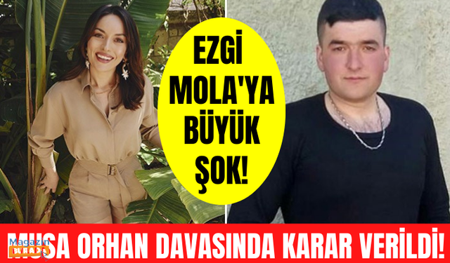 Ezgi Mola'nın Musa Orhan davasında karar