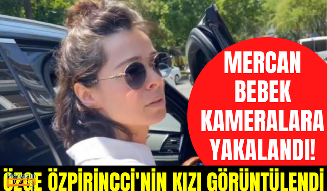 Oyuncu Özge Özpirinçci'nin gözlerden uzak büyüttüğü kızı ilk kez görüntülendi