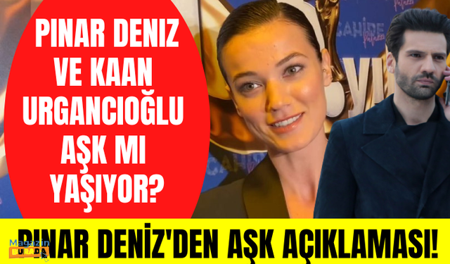 Pınar Deniz ve Kaan Urgancıoğlu arkadaşlığı aşka dönüşür mü? Pınar Deniz'den aşk açıklaması!