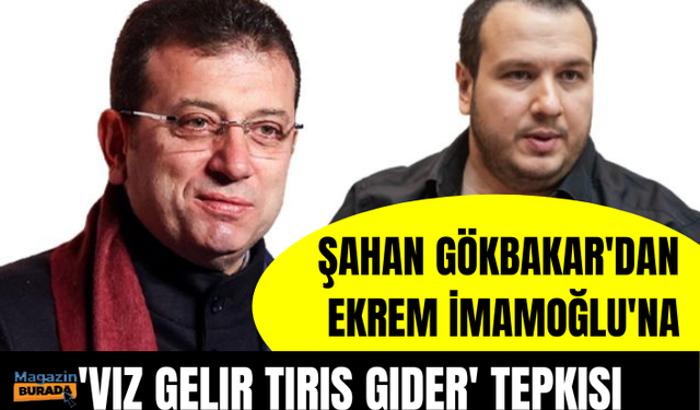 Şahan Gökbakar'dan Ekrem İmamoğlu'na 'vız gelir tırıs gider' tepkisi