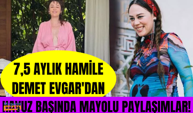 7,5 aylık hamile Demet Evgar, mayolu pozlarını paylaştı