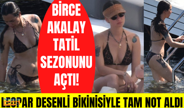 Birce Akalay leopar desenli bikiniyle tam not aldı! Kuş Uçuşu dizisinden hemen sonra tatile çıktı!