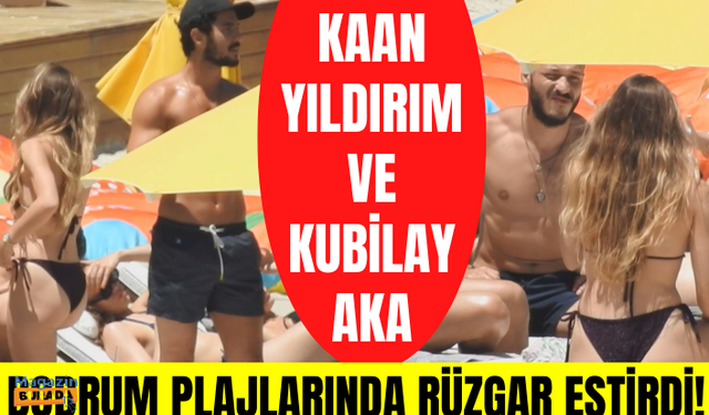 Kaan Yıldırım ile Kubilay Aka'nın kalabalık Bodrum tatili!