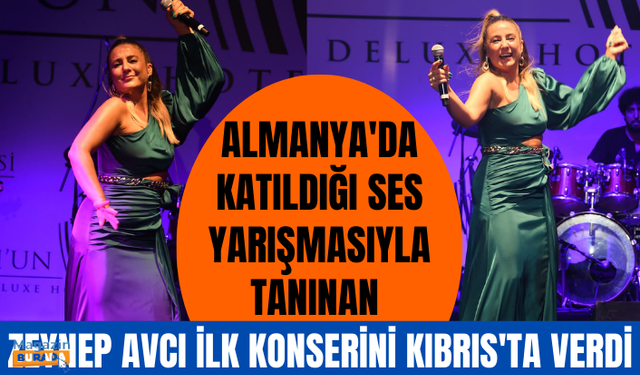 Almanya'da katıldığı ses yarışmasıyla tanınan Zeynep Avcı ilk konserini Kıbrıs'ta verdi!