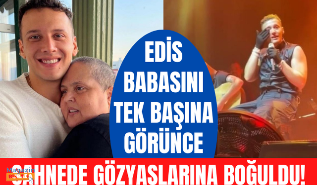 Annesi kanser tedavisi gören Edis, konserinde babasını yalnız görünce gözyaşlarına hakim olamadı