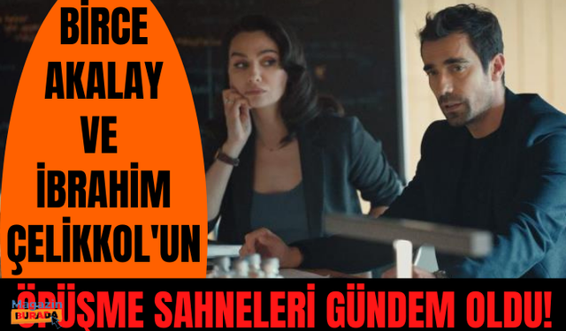 Birce Akalay ve İbrahim Çelikkol'un Kuş Uçuşu dizisindeki öpüşme sahneleri gündem oldu