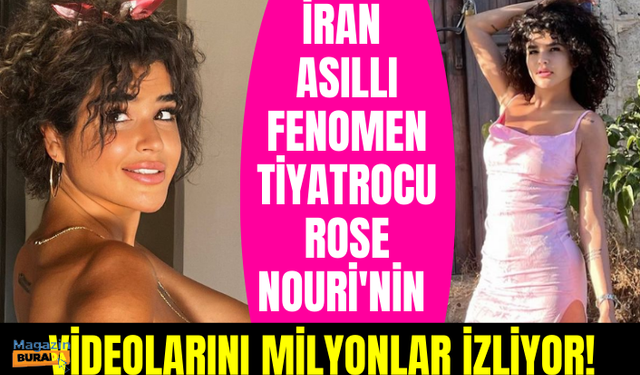 İran asıllı fenomen tiyatrocu Rose Nouri'nin videolarını milyonlar izliyor!