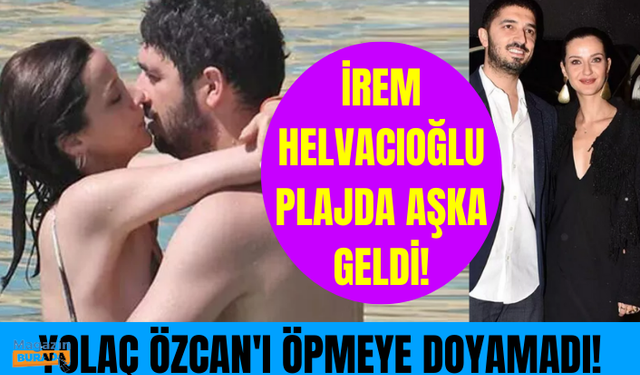 İrem Helvacıoğlu plajda aşka geldi! Sevgilisi Yolaç Özcan'ı öpmeye doyamadı