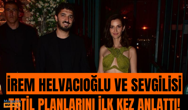 İrem Helvacıoğlu ve sevgilisi Yolaç Özcan tatil planlarını anlattı!