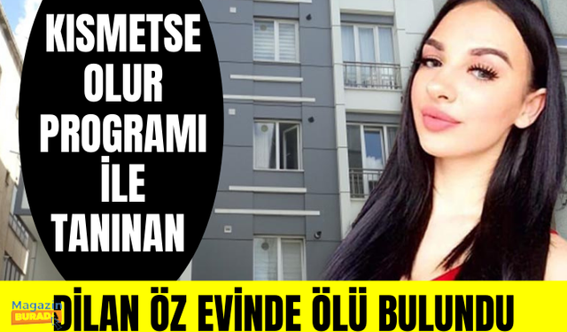 Kısmetse Olur programı ile tanınan Dilan Öz evinde ölü bulundu