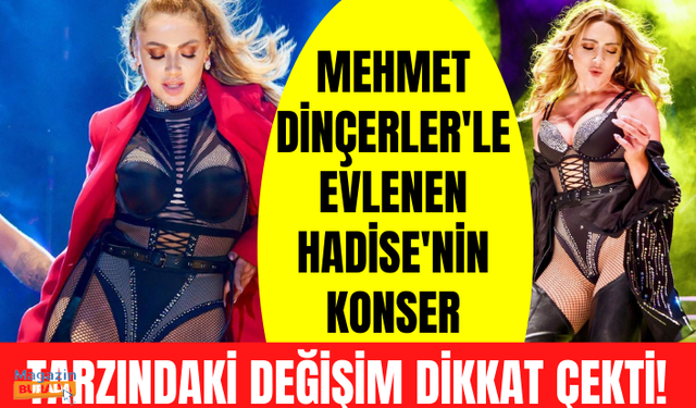 Mehmet Dinçerler'le evlenen Hadise'nin konser tazındaki değişim dikkat çekti!