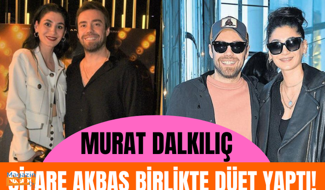 Murat Dalkılıç ve Sitare Akbaş düet yaptı!