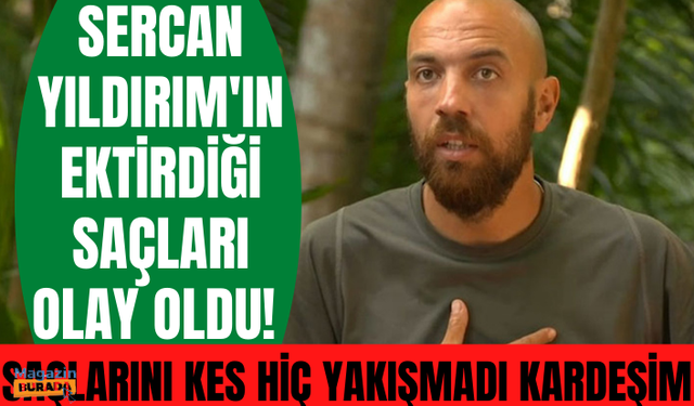 Saç ektiren Sercan Yıldırım'ın uzun saçları olay oldu! "Saçları hemen kes"