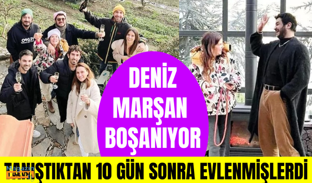 Tanıştıktan 10 gün sonra evlenmişlerdi... Deniz Marşan boşanıyor...